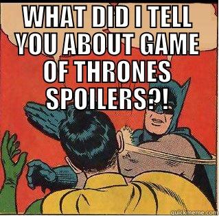 WHAT DID I TELL YOU ABOUT GAME OF THRONES SPOILERS?!  Slappin Batman