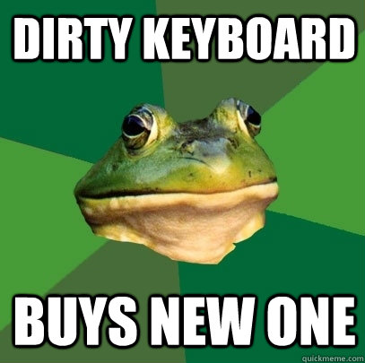 Dirty keyboard buys new one  Foul Bachelor Frog