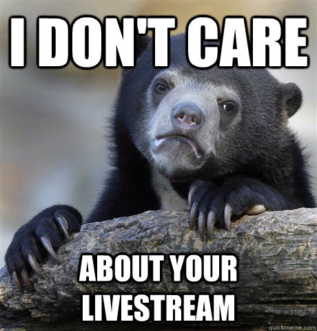 I don't care about your livestream  Confession Bear
