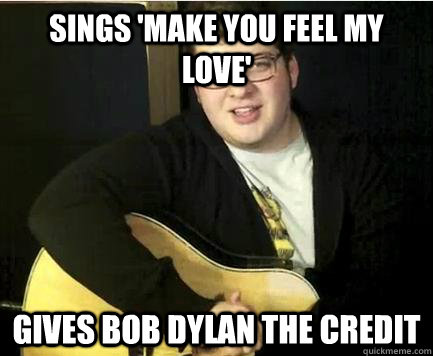 Sings 'Make you feel my love' gives bob dylan the credit - Sings 'Make you feel my love' gives bob dylan the credit  Misc