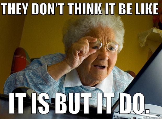THEY DON'T THINK IT BE LIKE  IT IS BUT IT DO. Grandma finds the Internet