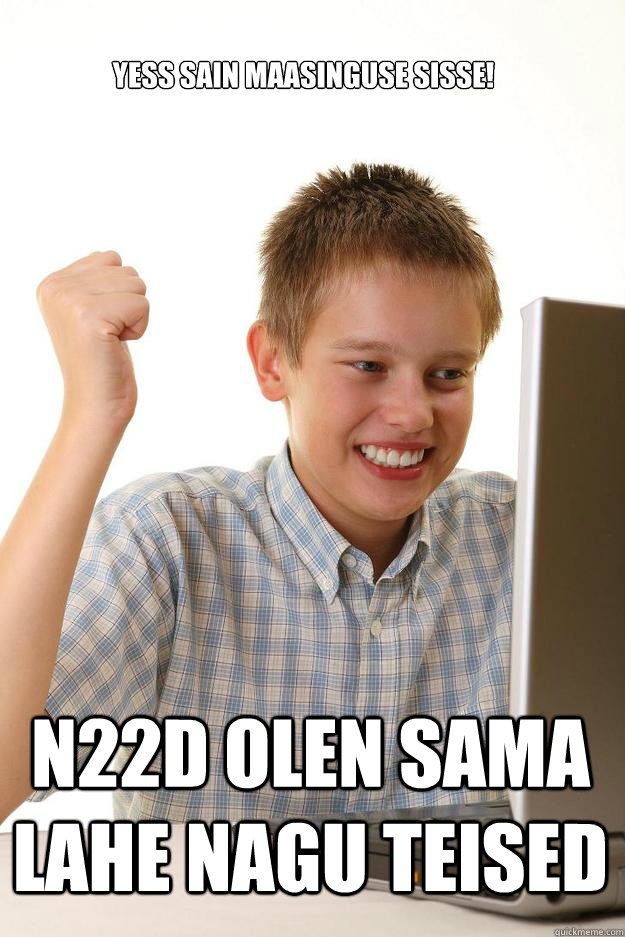 Yess sain maasinguse sisse! N22d olen sama lahe nagu teised  1 time internet