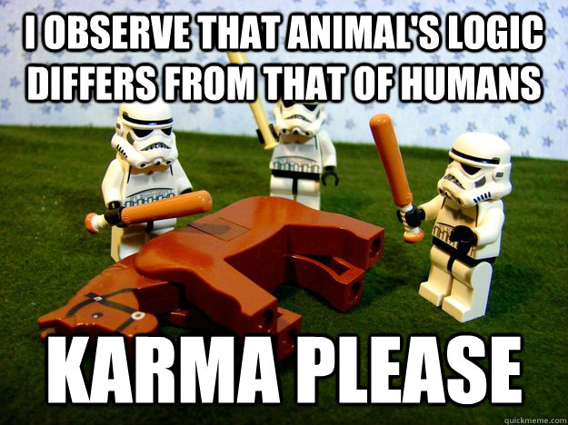 I observe that Animal's Logic differs from that of humans Karma please  Beating A Dead Horse