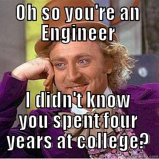 Engineer Meme - OH SO YOU'RE AN ENGINEER I DIDN'T KNOW YOU SPENT FOUR YEARS AT COLLEGE? Condescending Wonka