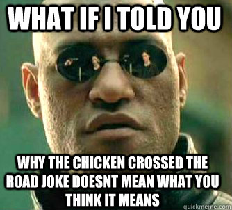 what if i told you why the chicken crossed the road joke doesnt mean what you think it means  Matrix Morpheus