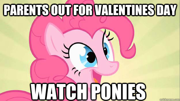 Parents out for Valentines Day watch ponies - Parents out for Valentines Day watch ponies  Pinkie Pie