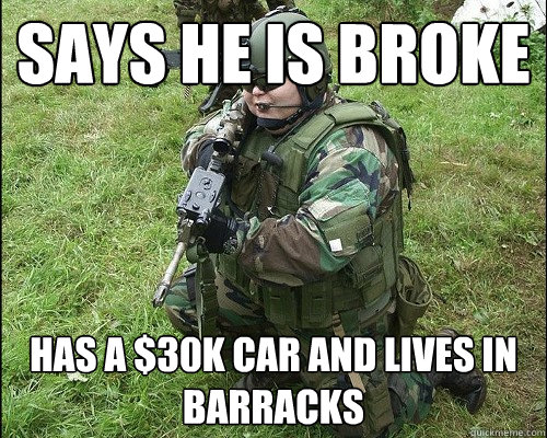 says he is broke has a $30k car and lives in barracks  