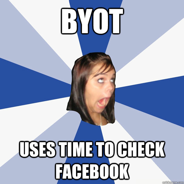 BYOT  Uses time to check facebook  Annoying Facebook Girl