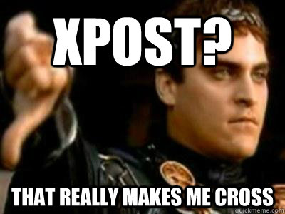 Xpost? That really makes me cross  Downvoting Roman