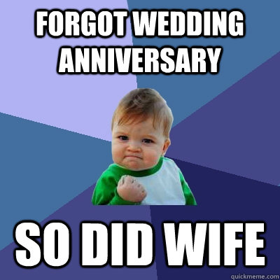 Forgot Wedding Anniversary So did wife - Forgot Wedding Anniversary So did wife  Success Kid