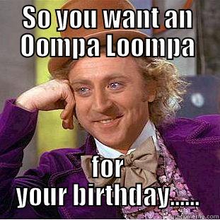 SO YOU WANT AN OOMPA LOOMPA FOR YOUR BIRTHDAY...... Condescending Wonka