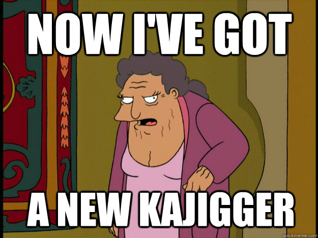 Now I've got a new kajigger  