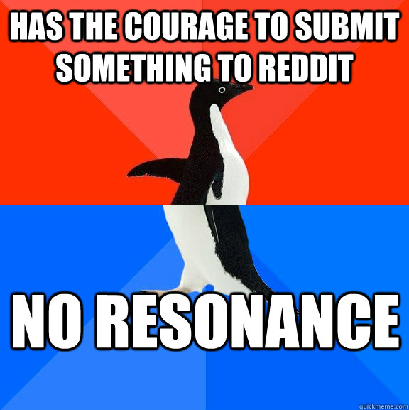 Has the courage to submit something to reddit no resonance - Has the courage to submit something to reddit no resonance  Socially Awesome Awkward Penguin