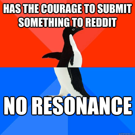 Has the courage to submit something to reddit no resonance  Socially Awesome Awkward Penguin