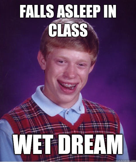 FALLS ASLEEP IN CLASS WET DREAM   Bad Luck Brian