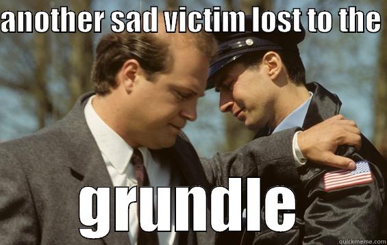 ANOTHER SAD VICTIM LOST TO THE  GRUNDLE Misc