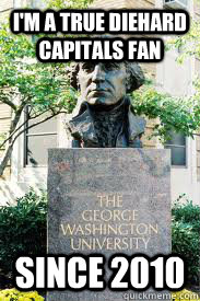 i'm a true diehard capitals fan since 2010  Ironic GWU