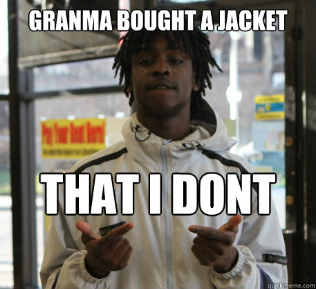 granma bought a jacket  that i dont like - granma bought a jacket  that i dont like  Chief Keef