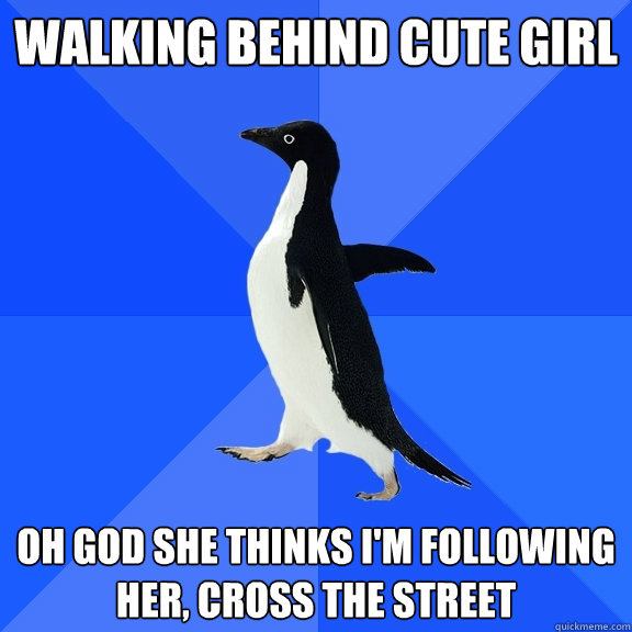 walking behind cute girl oh god she thinks i'm following her, cross the street  Socially Awkward Penguin
