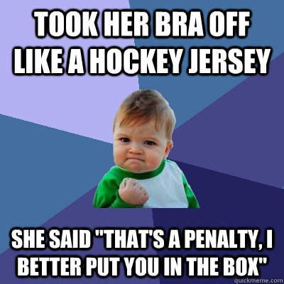 took her bra off like a hockey jersey she said 