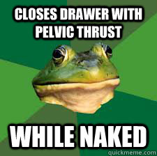 Closes drawer with pelvic thrust While naked - Closes drawer with pelvic thrust While naked  Bachelor Frog