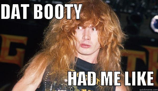 Look at dat booty - DAT BOOTY                                             HAD ME LIKE Misc