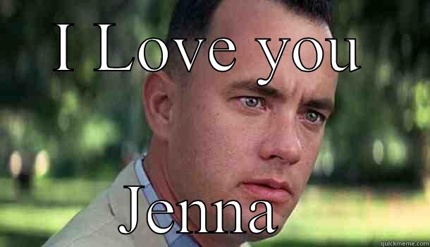 I LOVE YOU JENNA  Offensive Forrest Gump