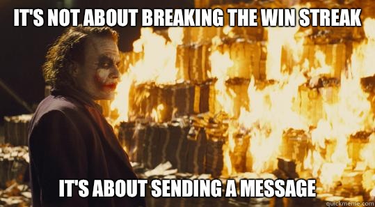 It's not about breaking the win streak  It's about sending a message - It's not about breaking the win streak  It's about sending a message  burning joker