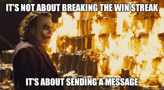It's not about breaking the win streak  It's about sending a message  burning joker
