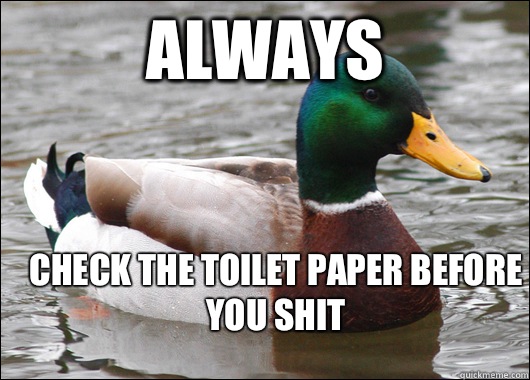 Always Check the toilet paper before you shit  Actual Advice Mallard