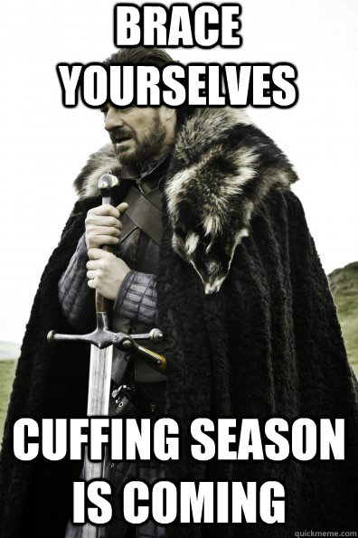 Brace Yourselves Cuffing Season is Coming  Game of Thrones