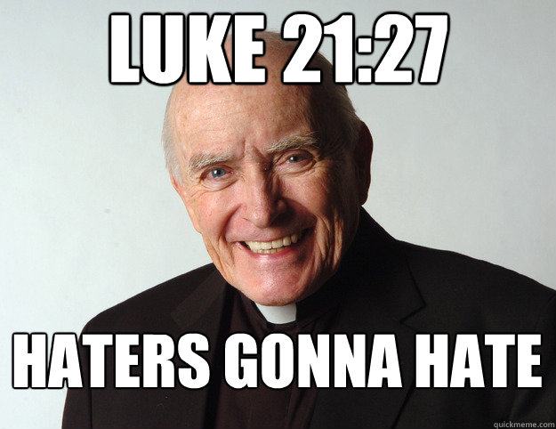 Luke 21:27 Haters gonna hate - Luke 21:27 Haters gonna hate  Catholic