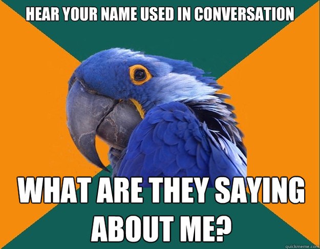 Hear Your name used in conversation What are they saying about me?   Paranoid Parrot