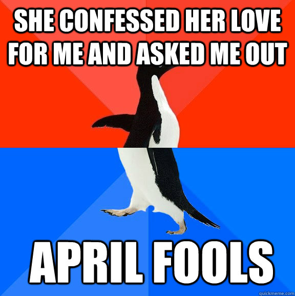 She confessed her love for me and asked me out  April Fools  Socially Awesome Awkward Penguin