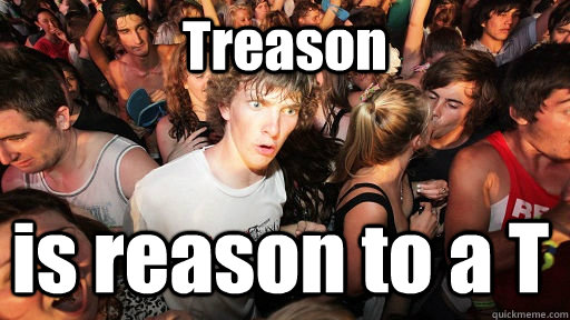 Treason  is reason to a T  Sudden Clarity Clarence