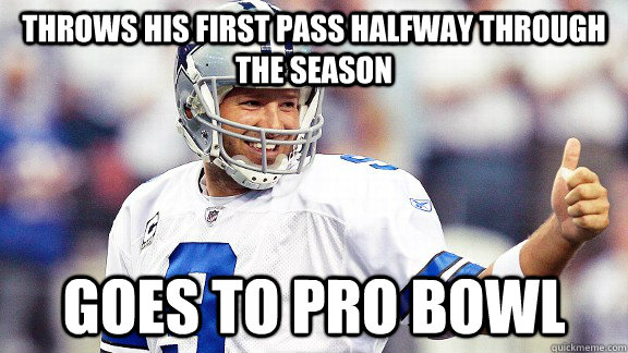 Throws his first pass halfway through the season Goes to Pro Bowl  Tony Romo