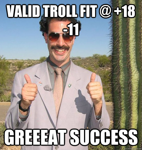 VALID troll fit @ +18 -11 GREEEAT SUCCESS  Upvoting Kazakh