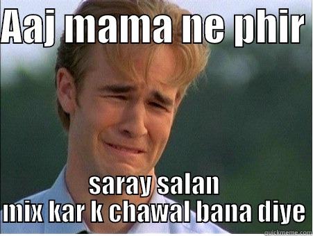 AAJ MAMA NE PHIR  SARAY SALAN MIX KAR K CHAWAL BANA DIYE 1990s Problems