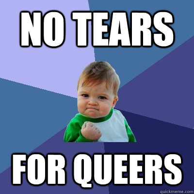 NO TEARS FOR QUEERS  Success Kid