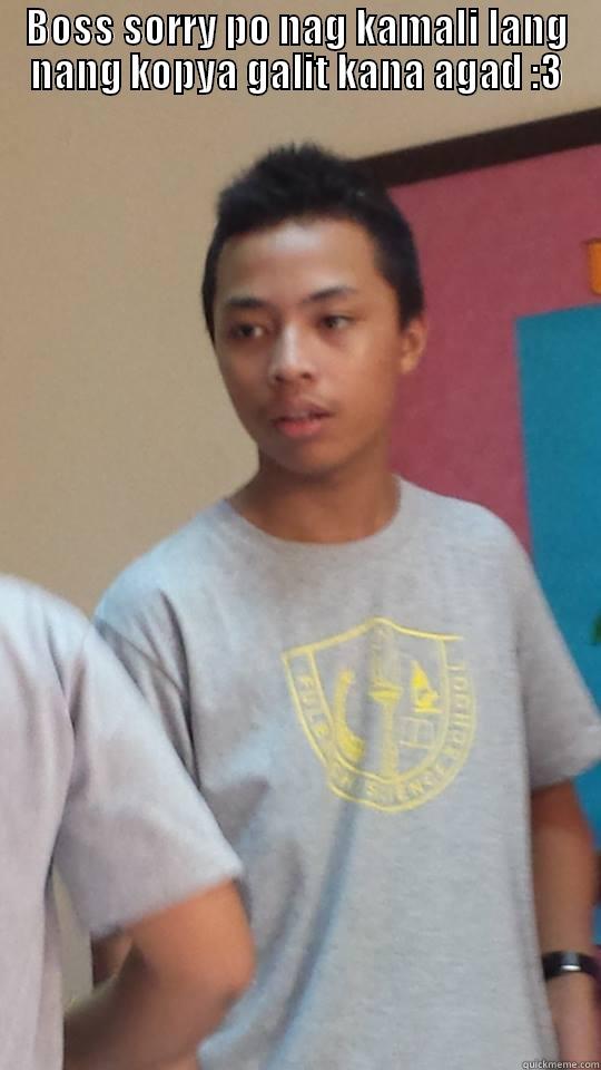 BOSS SORRY PO NAG KAMALI LANG NANG KOPYA GALIT KANA AGAD :3  Misc