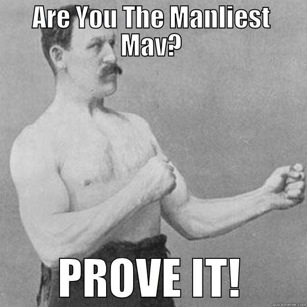 ARE YOU THE MANLIEST MAV? PROVE IT! overly manly man