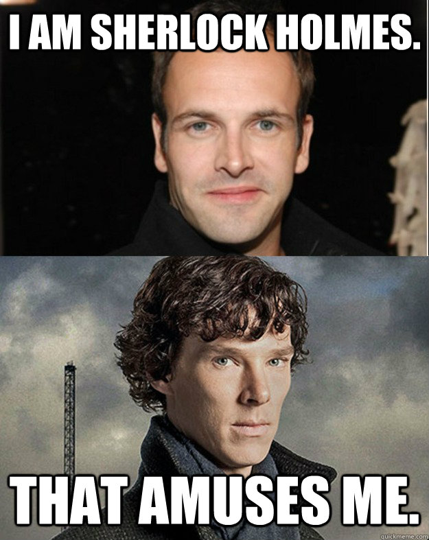 I am sherlock holmes. That amuses me.  imposter