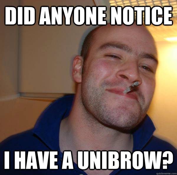 Did anyone notice I HAVE A UNIBROW? - Did anyone notice I HAVE A UNIBROW?  Misc