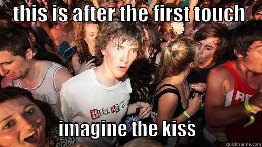    THIS IS AFTER THE FIRST TOUCH                      IMAGINE THE KISS                  Sudden Clarity Clarence