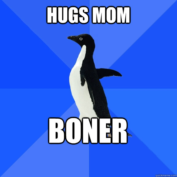 Hugs mom boner  Socially Awkward Penguin