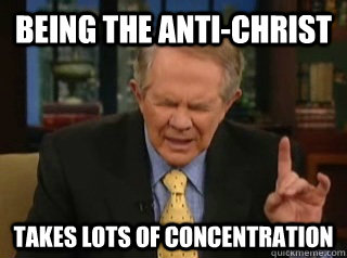 Being the Anti-Christ takes lots of concentration  religion pat robertson