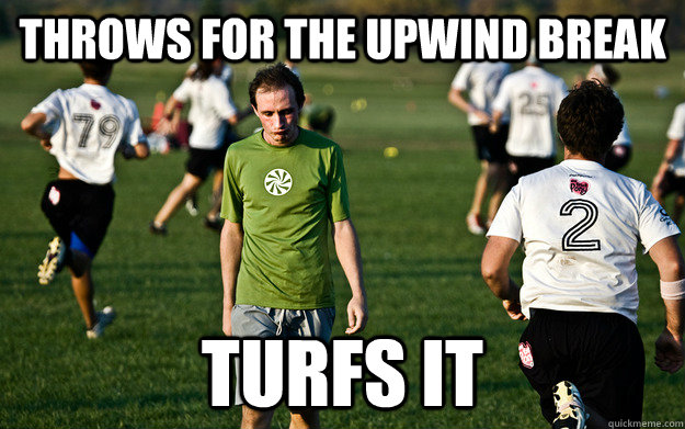 throws for the upwind break turfs it  