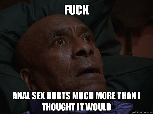 FUCK ANAL SEX HURTS MUCH MORE THAN I THOUGHT IT WOULD  Bedtime Realizations