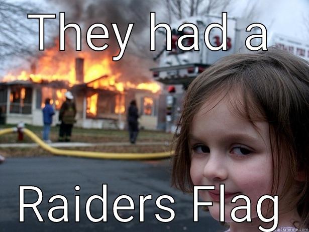 Raider hater flag - THEY HAD A RAIDERS FLAG Disaster Girl
