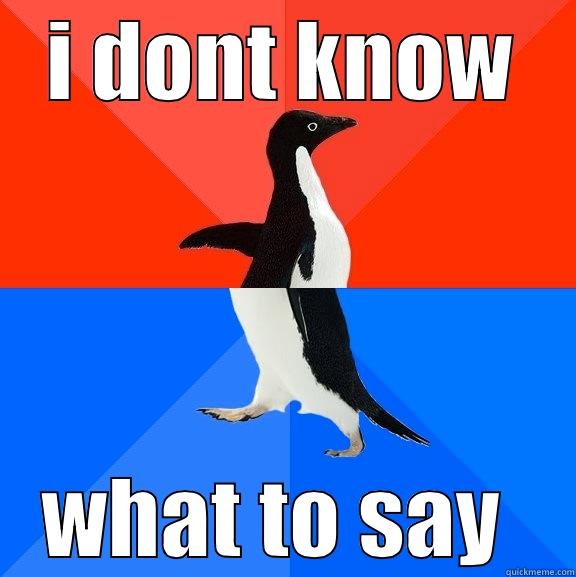 I DONT KNOW WHAT TO SAY  Socially Awesome Awkward Penguin